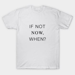 If not now, when? Life Quotes Black Typography T-Shirt